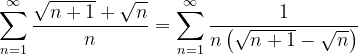\dpi{120} \sum_{n=1}^{\infty }\frac{\sqrt{n+1}+\sqrt{n}}{n}=\sum_{n=1}^{\infty }\frac{1}{n\left ( \sqrt{n+1}-\sqrt{n} \right )}